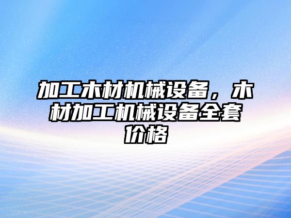 加工木材機械設備，木材加工機械設備全套價格