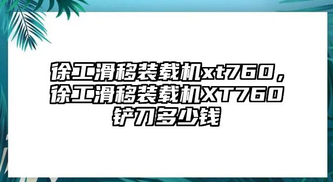 徐工滑移裝載機xt760，徐工滑移裝載機XT760鏟刀多少錢