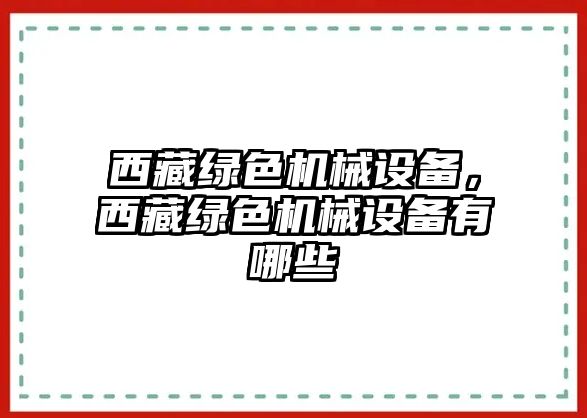 西藏綠色機(jī)械設(shè)備，西藏綠色機(jī)械設(shè)備有哪些