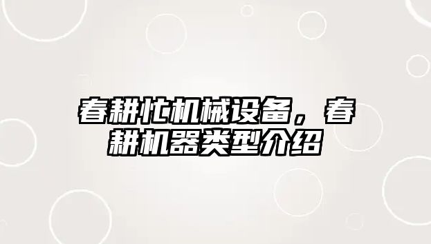 春耕忙機械設(shè)備，春耕機器類型介紹