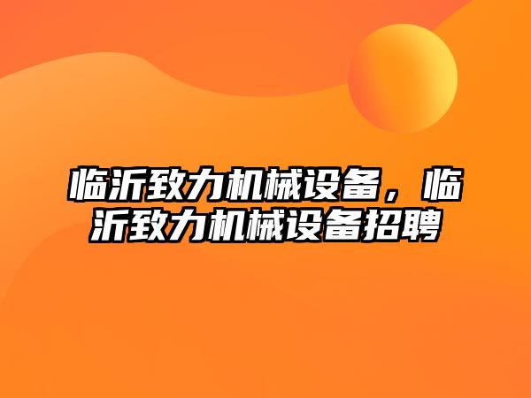 臨沂致力機械設(shè)備，臨沂致力機械設(shè)備招聘