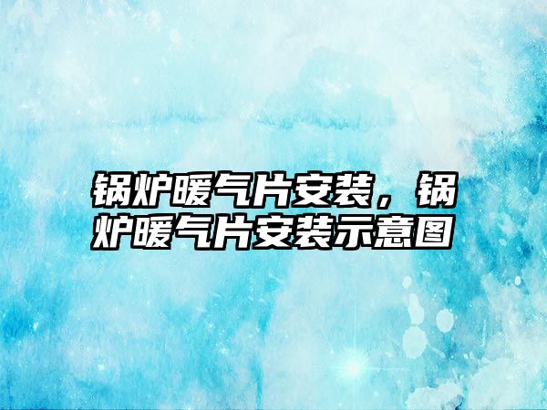 鍋爐暖氣片安裝，鍋爐暖氣片安裝示意圖