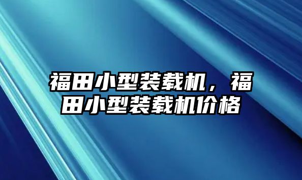 福田小型裝載機，福田小型裝載機價格