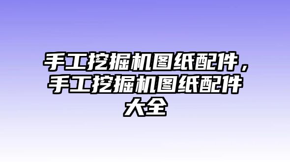 手工挖掘機(jī)圖紙配件，手工挖掘機(jī)圖紙配件大全