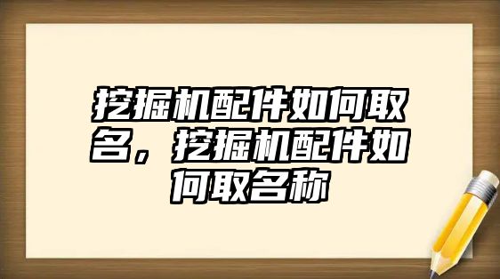 挖掘機配件如何取名，挖掘機配件如何取名稱