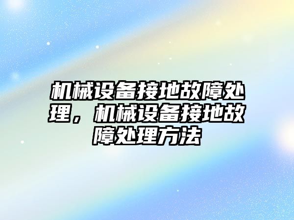 機械設備接地故障處理，機械設備接地故障處理方法