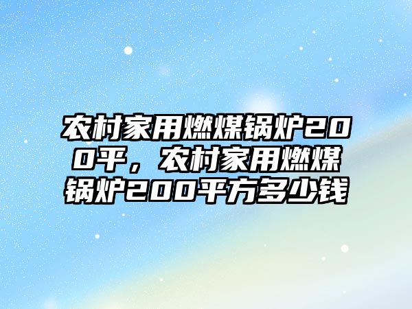 農(nóng)村家用燃煤鍋爐200平，農(nóng)村家用燃煤鍋爐200平方多少錢