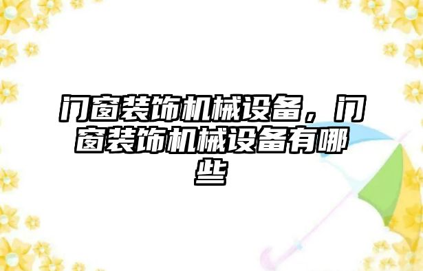 門窗裝飾機(jī)械設(shè)備，門窗裝飾機(jī)械設(shè)備有哪些