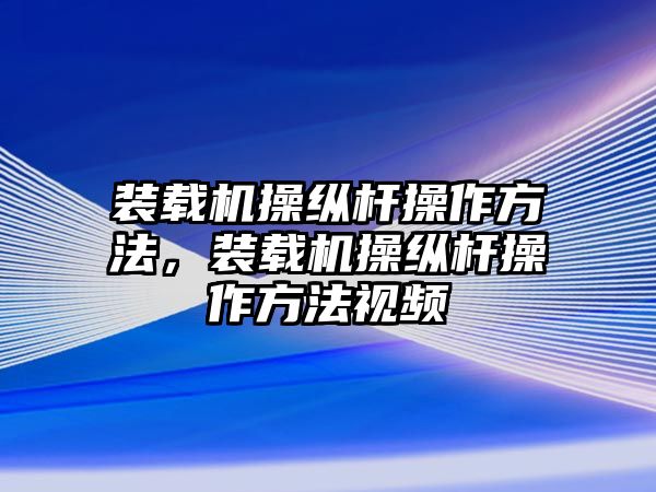 裝載機操縱桿操作方法，裝載機操縱桿操作方法視頻