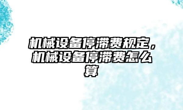 機械設(shè)備停滯費規(guī)定，機械設(shè)備停滯費怎么算