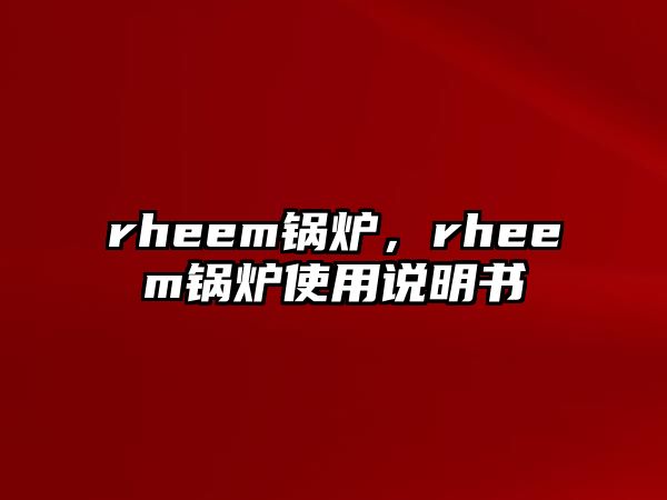 rheem鍋爐，rheem鍋爐使用說明書