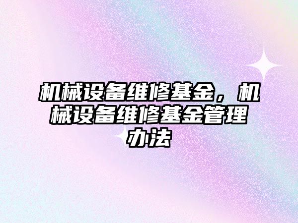 機械設(shè)備維修基金，機械設(shè)備維修基金管理辦法