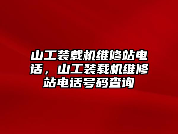 山工裝載機維修站電話，山工裝載機維修站電話號碼查詢