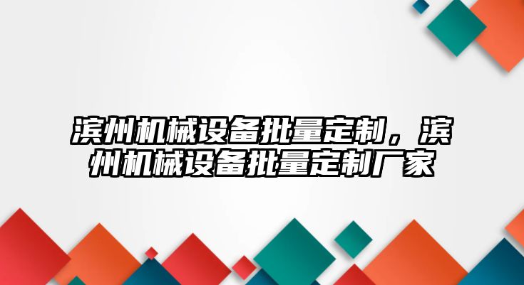 濱州機(jī)械設(shè)備批量定制，濱州機(jī)械設(shè)備批量定制廠家