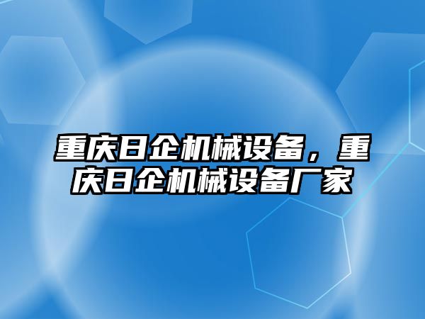 重慶日企機(jī)械設(shè)備，重慶日企機(jī)械設(shè)備廠家