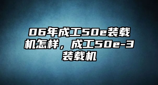 06年成工50e裝載機怎樣，成工50e-3裝載機