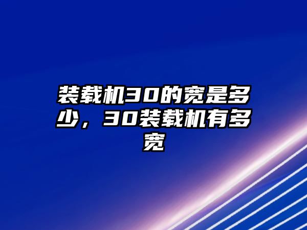 裝載機(jī)30的寬是多少，30裝載機(jī)有多寬