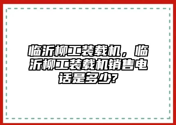 臨沂柳工裝載機(jī)，臨沂柳工裝載機(jī)銷售電話是多少?