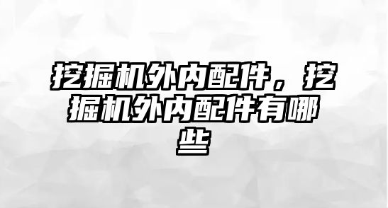 挖掘機(jī)外內(nèi)配件，挖掘機(jī)外內(nèi)配件有哪些