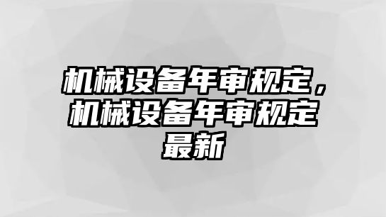 機(jī)械設(shè)備年審規(guī)定，機(jī)械設(shè)備年審規(guī)定最新