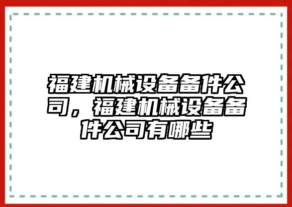 福建機械設備備件公司，福建機械設備備件公司有哪些