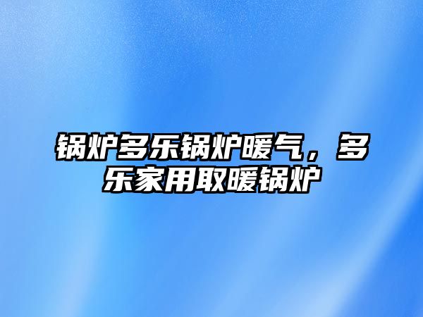 鍋爐多樂鍋爐暖氣，多樂家用取暖鍋爐