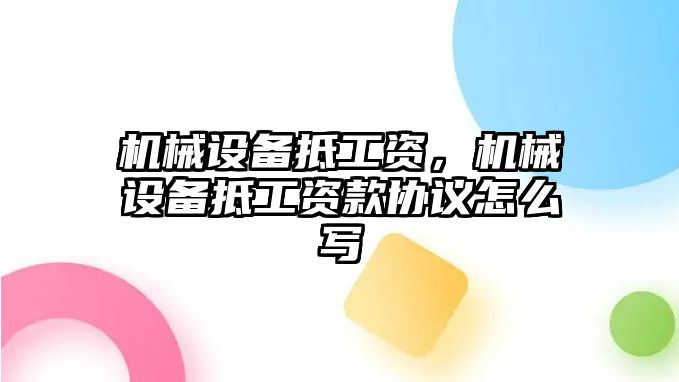 機(jī)械設(shè)備抵工資，機(jī)械設(shè)備抵工資款協(xié)議怎么寫