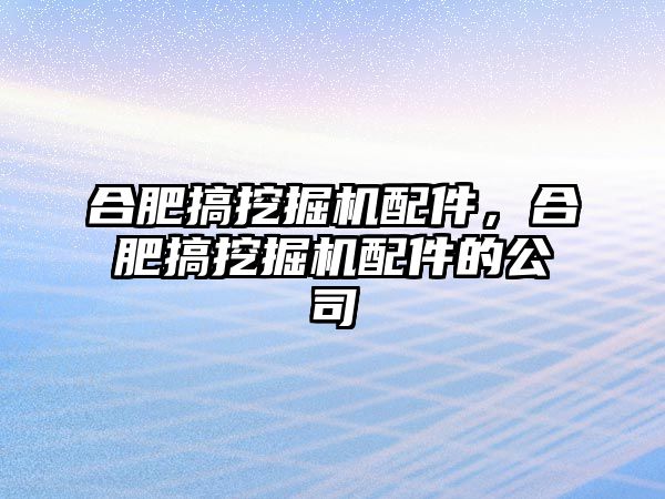 合肥搞挖掘機(jī)配件，合肥搞挖掘機(jī)配件的公司