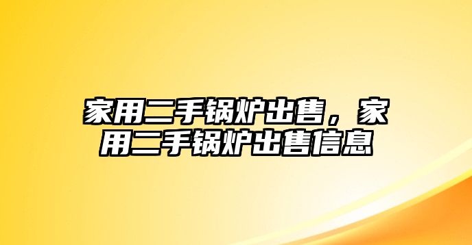 家用二手鍋爐出售，家用二手鍋爐出售信息