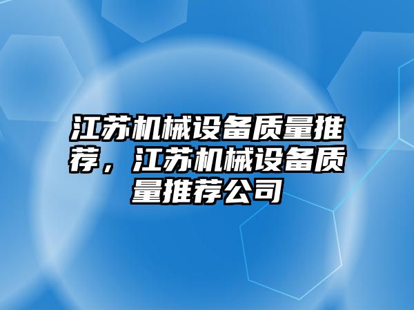 江蘇機(jī)械設(shè)備質(zhì)量推薦，江蘇機(jī)械設(shè)備質(zhì)量推薦公司