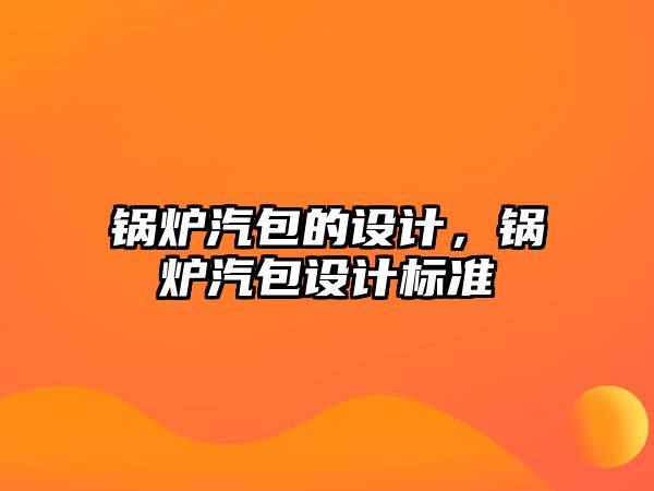 鍋爐汽包的設計，鍋爐汽包設計標準