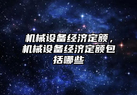 機械設備經濟定額，機械設備經濟定額包括哪些