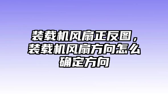 裝載機(jī)風(fēng)扇正反圖，裝載機(jī)風(fēng)扇方向怎么確定方向