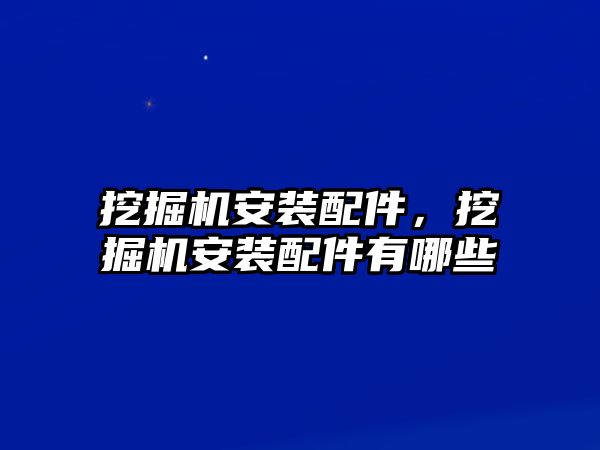 挖掘機(jī)安裝配件，挖掘機(jī)安裝配件有哪些