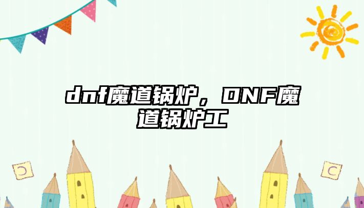 dnf魔道鍋爐，DNF魔道鍋爐工