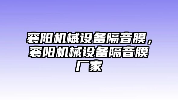 襄陽機械設備隔音膜，襄陽機械設備隔音膜廠家