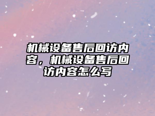 機械設備售后回訪內容，機械設備售后回訪內容怎么寫