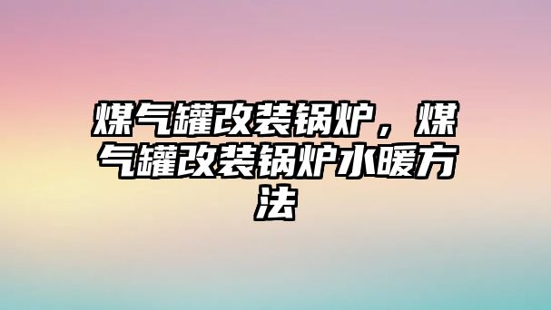 煤氣罐改裝鍋爐，煤氣罐改裝鍋爐水暖方法