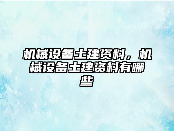 機械設(shè)備土建資料，機械設(shè)備土建資料有哪些