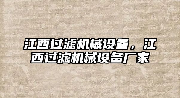 江西過(guò)濾機(jī)械設(shè)備，江西過(guò)濾機(jī)械設(shè)備廠家