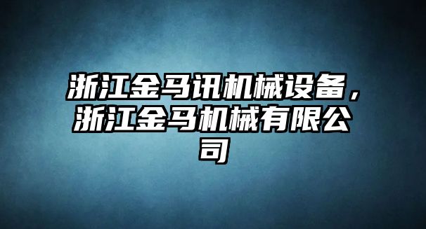 浙江金馬訊機(jī)械設(shè)備，浙江金馬機(jī)械有限公司