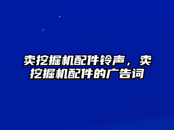 賣挖掘機配件鈴聲，賣挖掘機配件的廣告詞