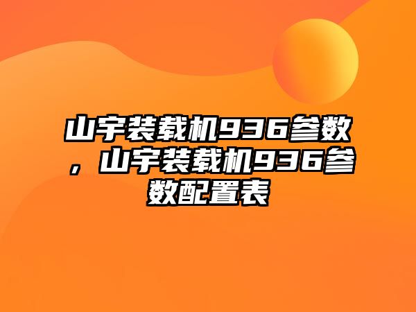 山宇裝載機936參數(shù)，山宇裝載機936參數(shù)配置表