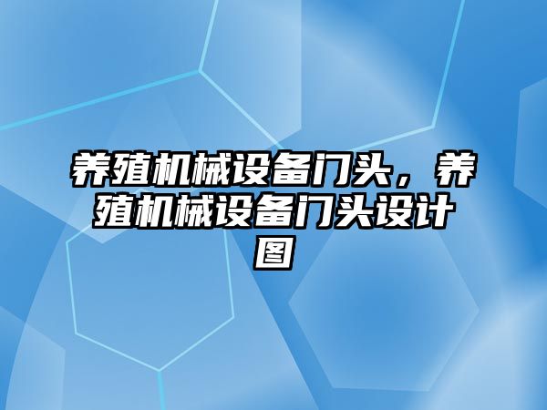 養(yǎng)殖機械設備門頭，養(yǎng)殖機械設備門頭設計圖