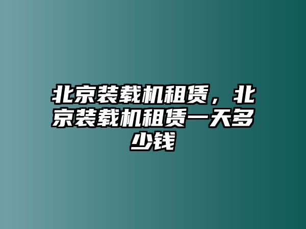 北京裝載機(jī)租賃，北京裝載機(jī)租賃一天多少錢