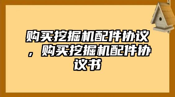 購(gòu)買挖掘機(jī)配件協(xié)議，購(gòu)買挖掘機(jī)配件協(xié)議書(shū)