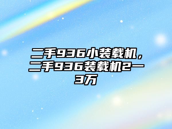 二手936小裝載機，二手936裝載機2一3萬