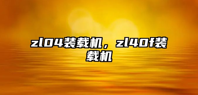 zl04裝載機，zl40f裝載機