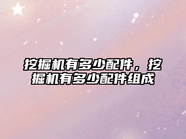 挖掘機有多少配件，挖掘機有多少配件組成