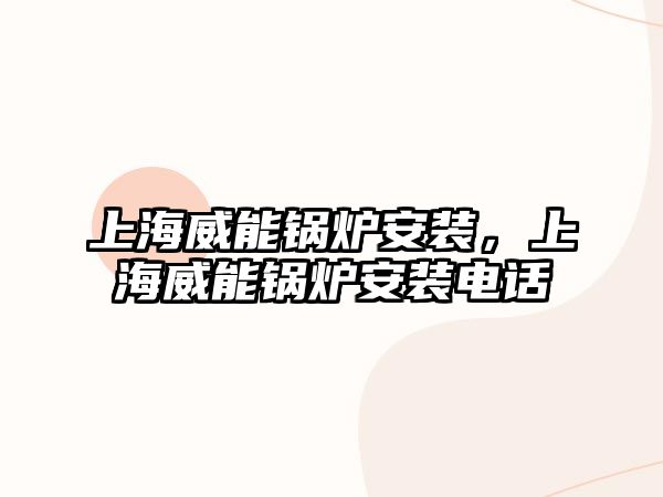 上海威能鍋爐安裝，上海威能鍋爐安裝電話